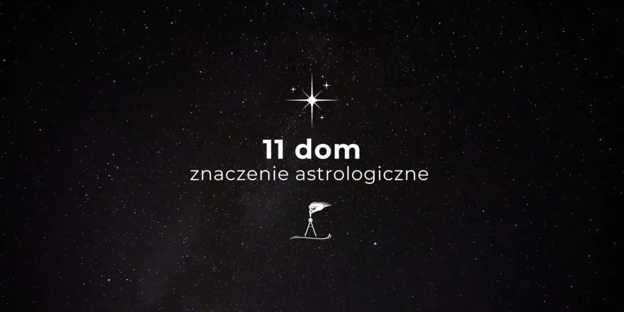 Gwiazdy na nocnym niebie otaczają napis "11 dom znaczenie astrologiczne". Symbol kompasu i dłoni sugeruje odkrywanie tajemnic wszechświata.